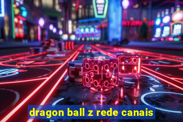 dragon ball z rede canais